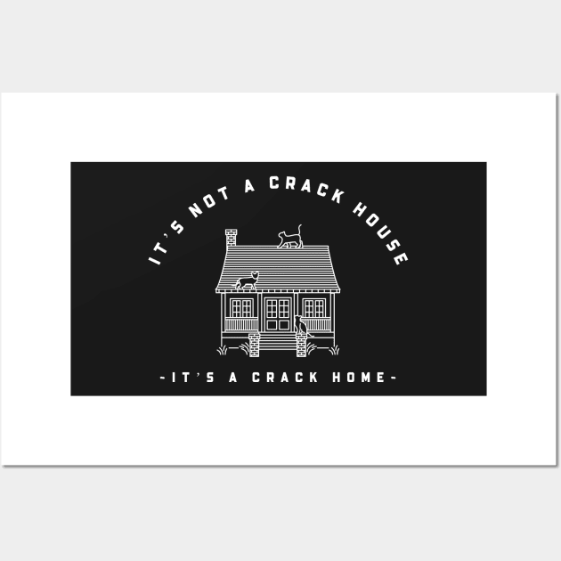 It’s not a crack house it’s a crack home Wall Art by Popstarbowser